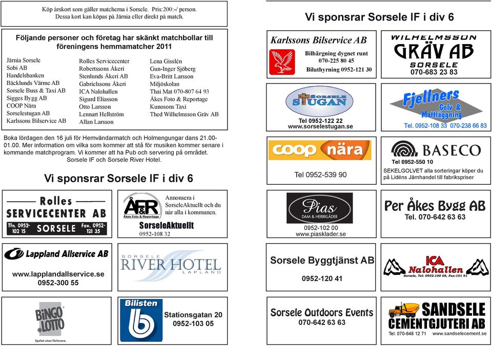 Sigges Bygg AB COOP Nära Sorselestugan AB Karlssons Bilservice AB Rolles Servicecenter Robertssons Åkeri Stenlunds Åkeri AB Gabrielssons Åkeri ICA Nalohallen Sigurd Eliasson Otto Larsson Lennart