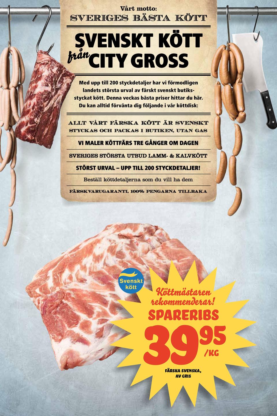 Du kan alltid förvänta dig följande i vår köttdisk: allt vårt färska kött är svenskt styckas och packas i butiken, utan gas Vi maler köttfärs tre