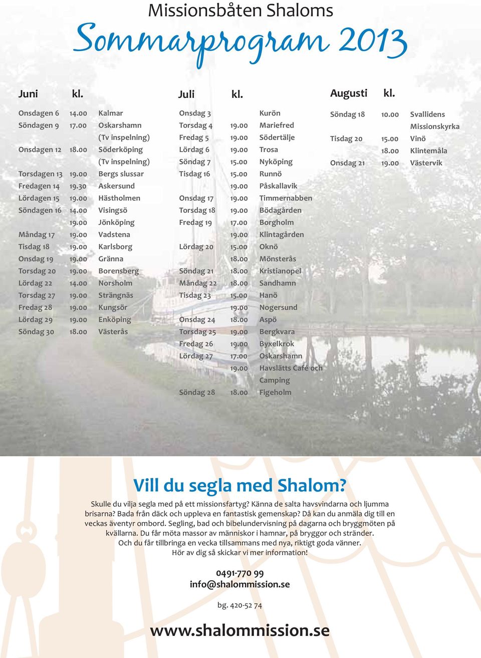 00 Vadstena Tisdag 18 19.00 Karlsborg Onsdag 19 19.00 Gränna Torsdag 20 19.00 Borensberg Lördag 22 14.00 Norsholm Torsdag 27 19.00 Strängnäs Fredag 28 19.00 Kungsör Lördag 29 19.