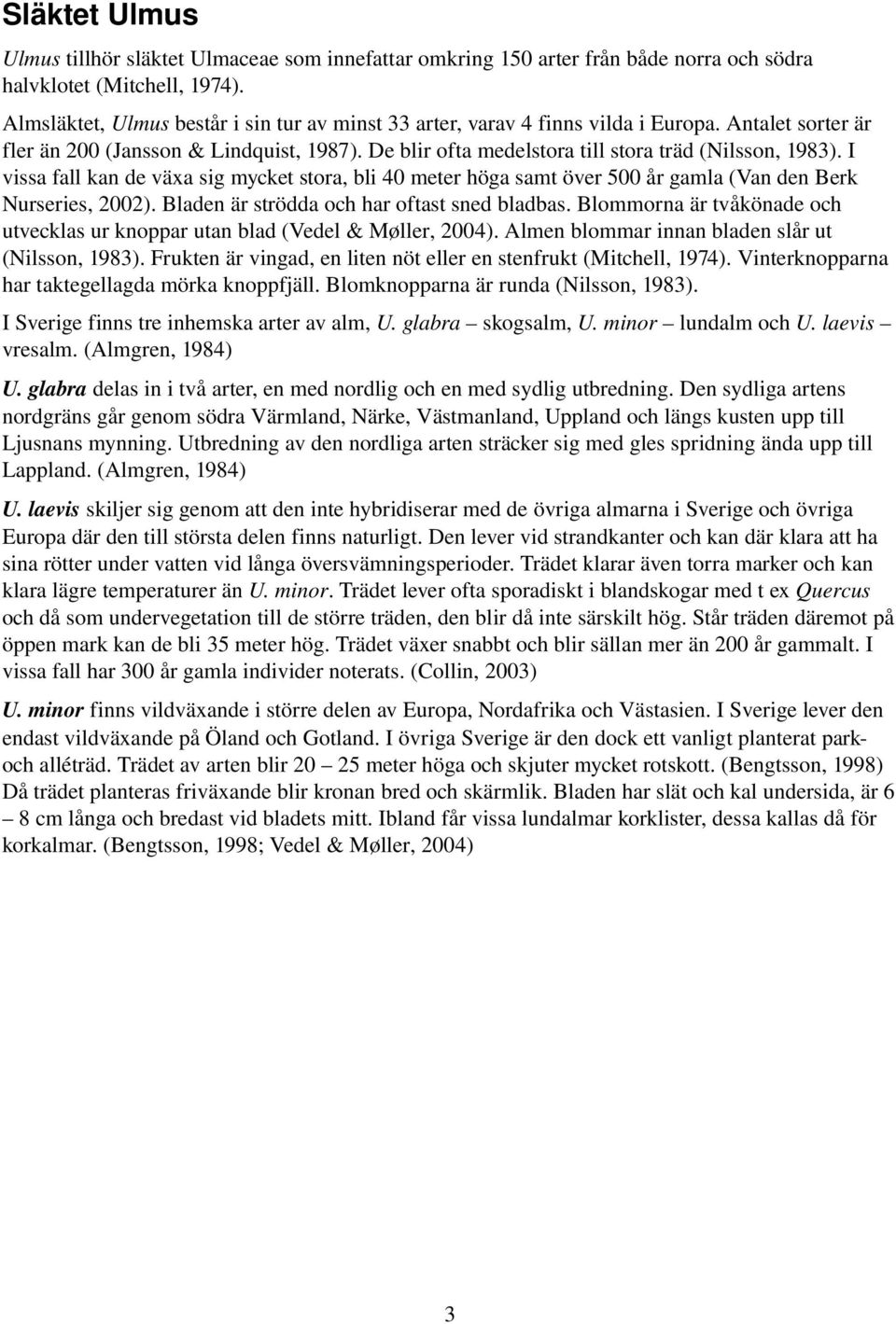 I vissa fall kan de växa sig mycket stora, bli 40 meter höga samt över 500 år gamla (Van den Berk Nurseries, 2002). Bladen är strödda och har oftast sned bladbas.