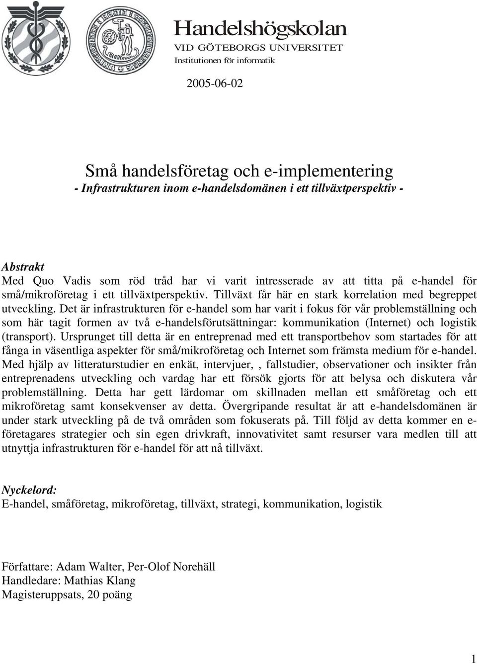 Det är infrastrukturen för e-handel som har varit i fokus för vår problemställning och som här tagit formen av två e-handelsförutsättningar: kommunikation (Internet) och logistik (transport).