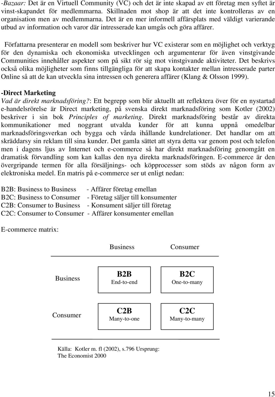 Det är en mer informell affärsplats med väldigt varierande utbud av information och varor där intresserade kan umgås och göra affärer.