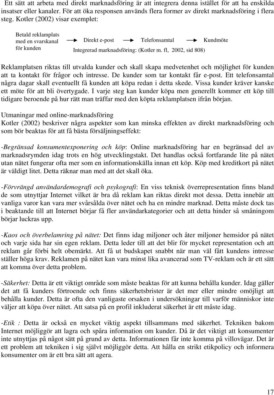 Kotler (2002) visar exemplet: Betald reklamplats med en svarskanal för kunden Direkt e-post Telefonsamtal Kundmöte Integrerad marknadsföring: (Kotler m.