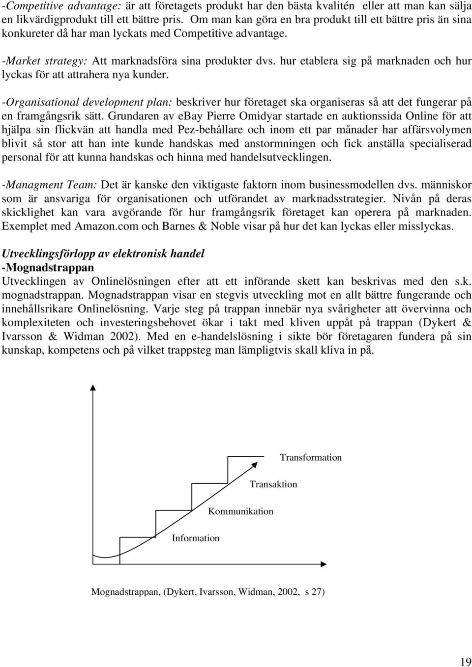 hur etablera sig på marknaden och hur lyckas för att attrahera nya kunder. -Organisational development plan: beskriver hur företaget ska organiseras så att det fungerar på en framgångsrik sätt.