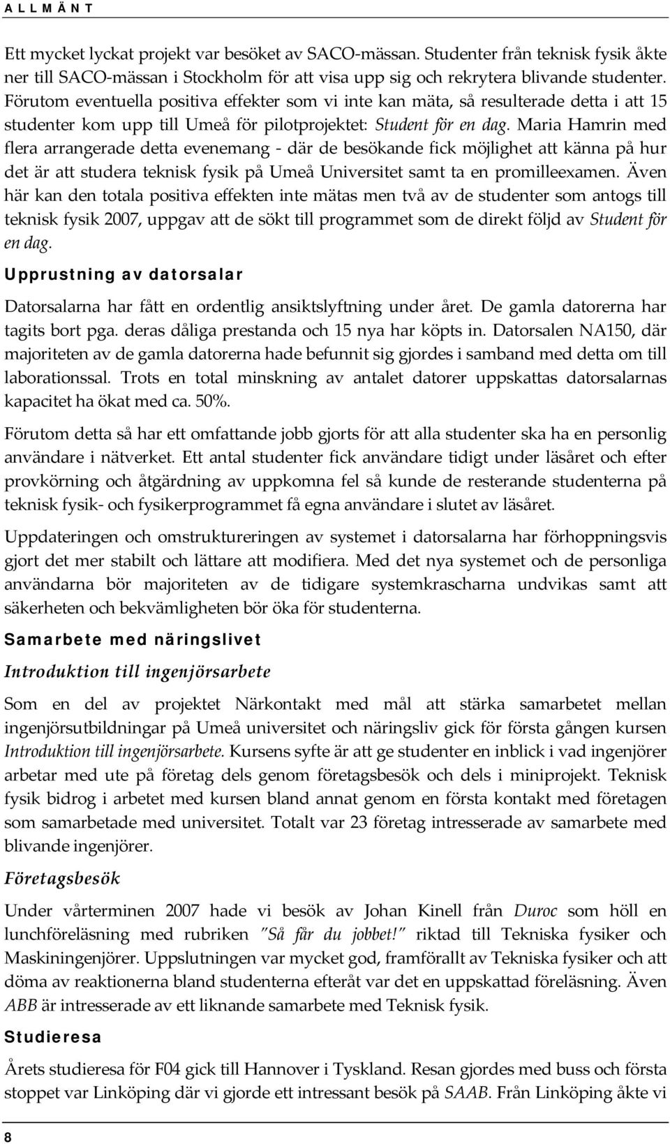 Maria Hamrin med flera arrangerade detta evenemang där de besökande fick möjlighet att känna på hur det är att studera teknisk fysik på Umeå Universitet samt ta en promilleexamen.