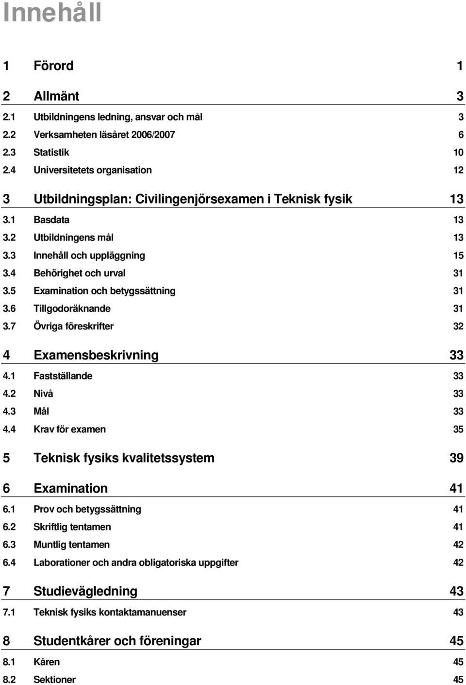 5 Examination och betygssättning 31 3.6 Tillgodoräknande 31 3.7 Övriga föreskrifter 32 4 Examensbeskrivning 33 4.1 Fastställande 33 4.2 Nivå 33 4.3 Mål 33 4.