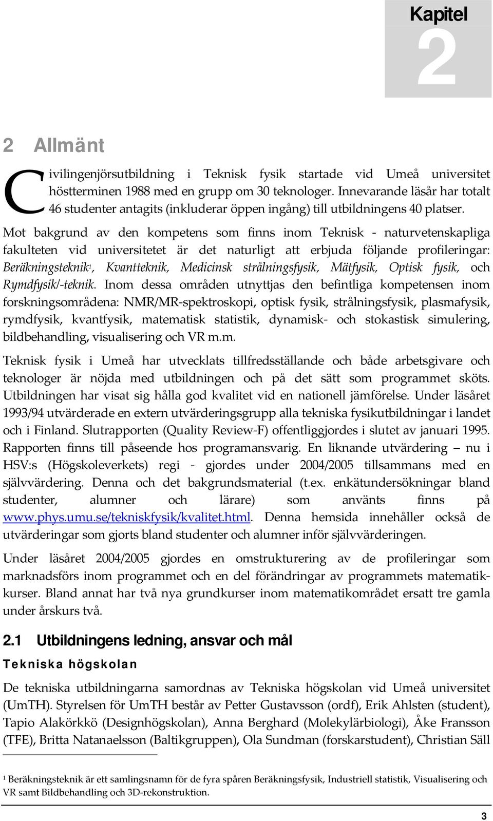 Mot bakgrund av den kompetens som finns inom Teknisk naturvetenskapliga fakulteten vid universitetet är det naturligt att erbjuda följande profileringar: Beräkningsteknik 1, Kvantteknik, Medicinsk