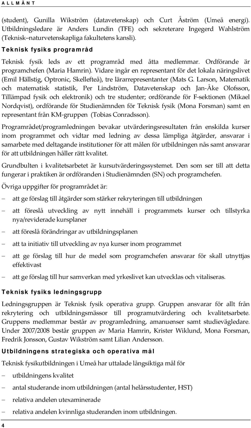 Teknisk fysiks programråd Teknisk fysik leds av ett programråd med åtta medlemmar. Ordförande är programchefen (Maria Hamrin).