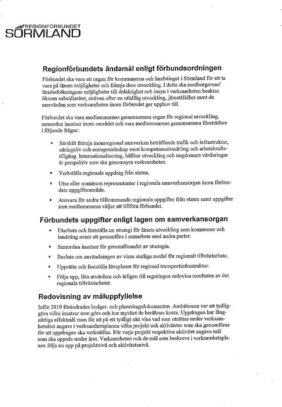 I detta ska medborgarnas/ länsbefolkningens möjligheter till delaktighet och insyn i verksamheten beaktas liksom subsidiazitet, strävan efter en uthållig utveckling, jämställdhet samt de mervärden