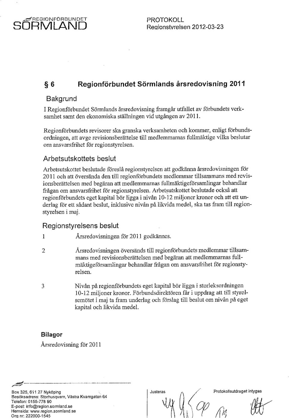 Regionförbundets revisorer ska granska verksamheten och kommer, enligt förbundsordningen, att avge revisionsberättelse till medlemmarnas fullmäktige vilka beslutar om ansvarsfrihet för