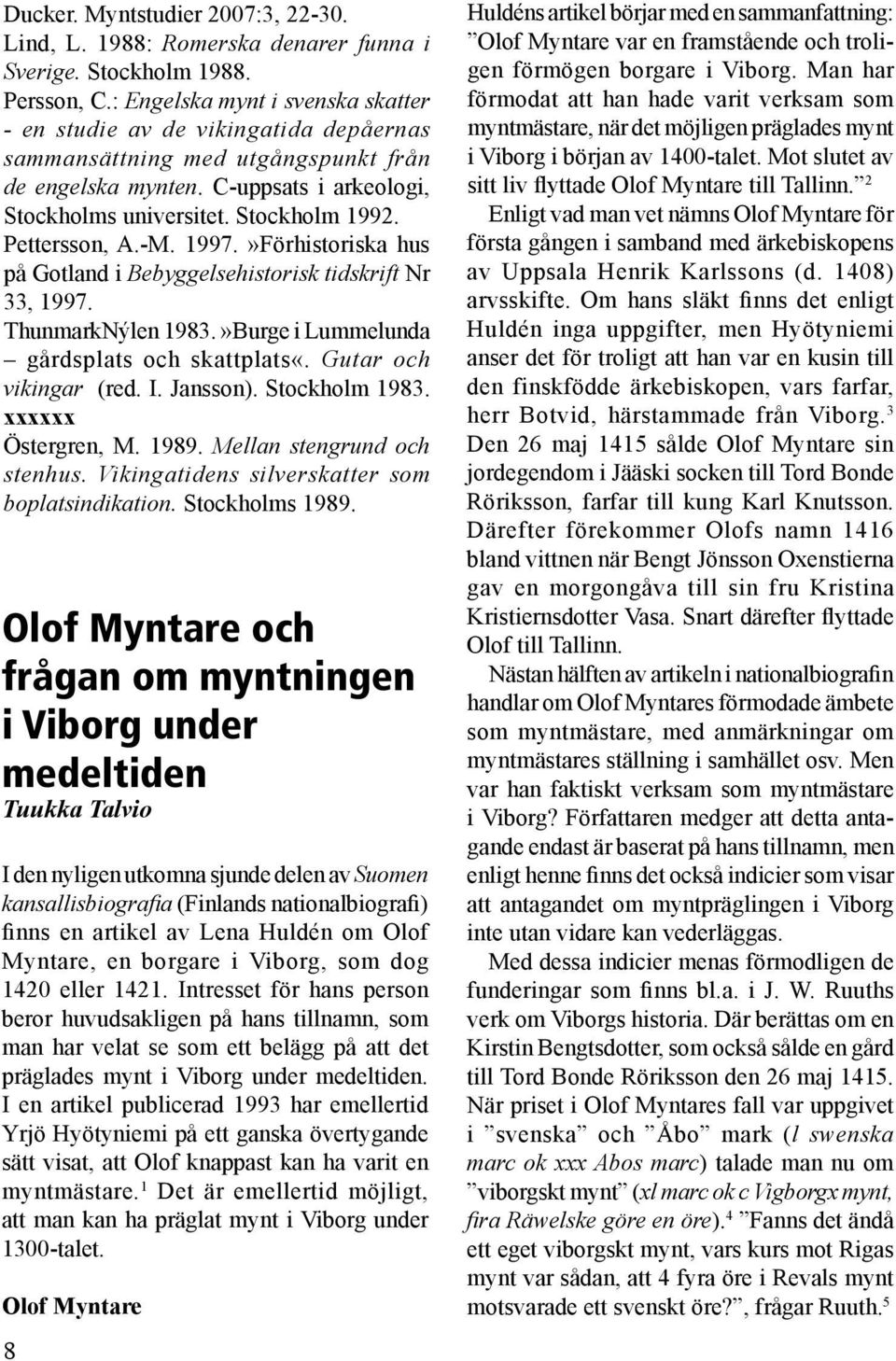 Pettersson, A.-M. 1997.»Förhistoriska hus på Gotland i Bebyggelsehistorisk tidskrift Nr 33, 1997. ThunmarkNýlen 1983.»Burge i Lummelunda gårdsplats och skattplats«. Gutar och vikingar (red. I.