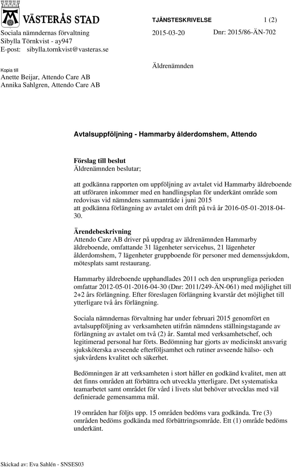 rapporten om uppföljning av avtalet vid Hammarby äldreboende att utföraren inkommer med en handlingsplan för underkänt område som redovisas vid nämndens sammanträde i juni 2015 att godkänna