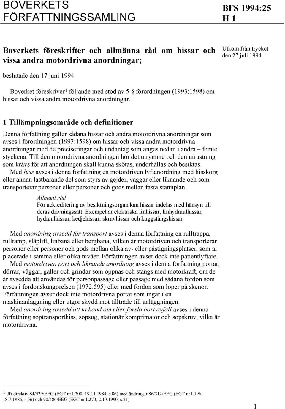 1 Tillämpningsområde och definitioner Denna författning gäller sådana hissar och andra motordrivna anordningar som avses i förordningen (1993:1598) om hissar och vissa andra motordrivna anordningar