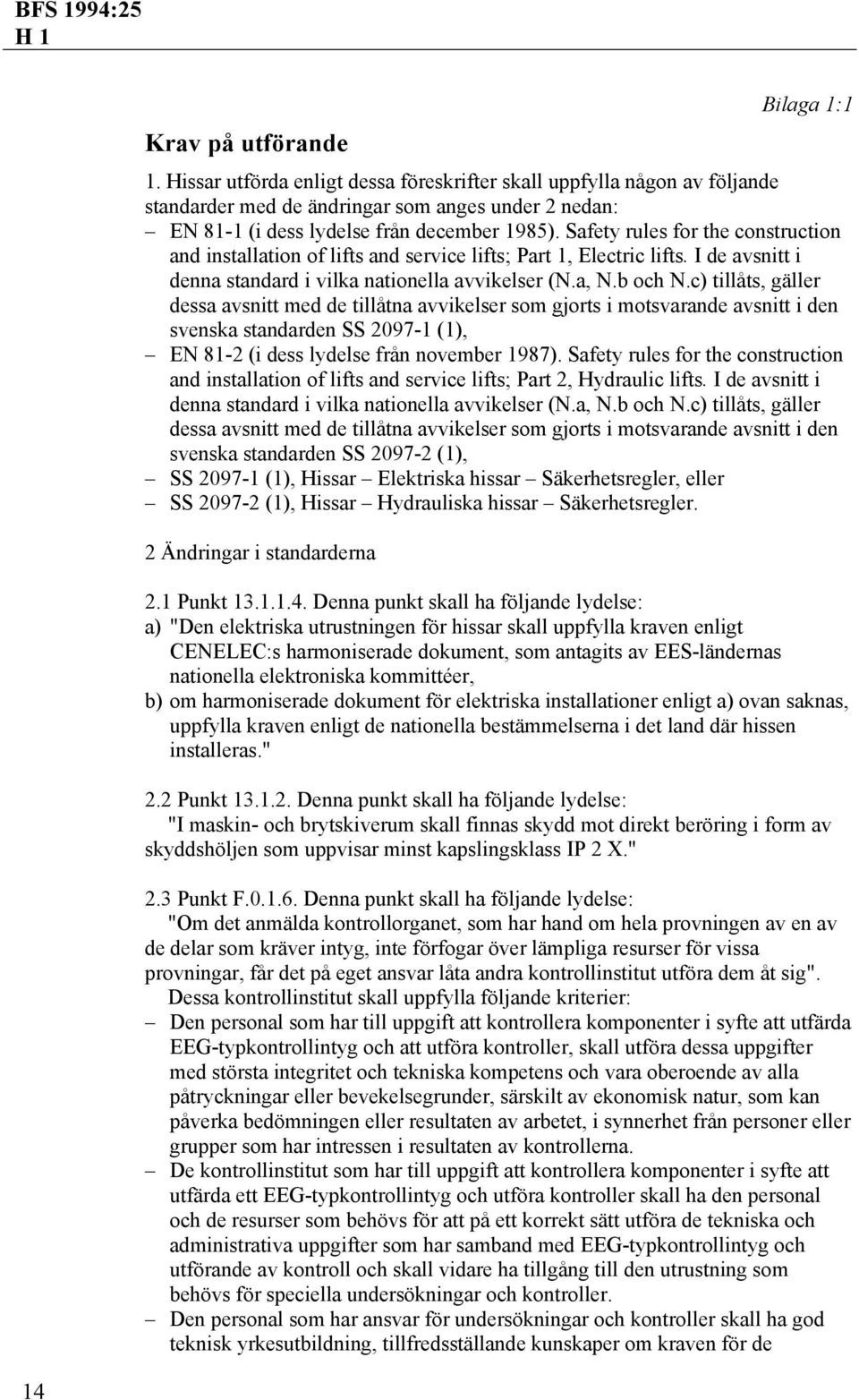 Safety rules for the construction and installation of lifts and service lifts; Part 1, Electric lifts. I de avsnitt i denna standard i vilka nationella avvikelser (N.a, N.b och N.