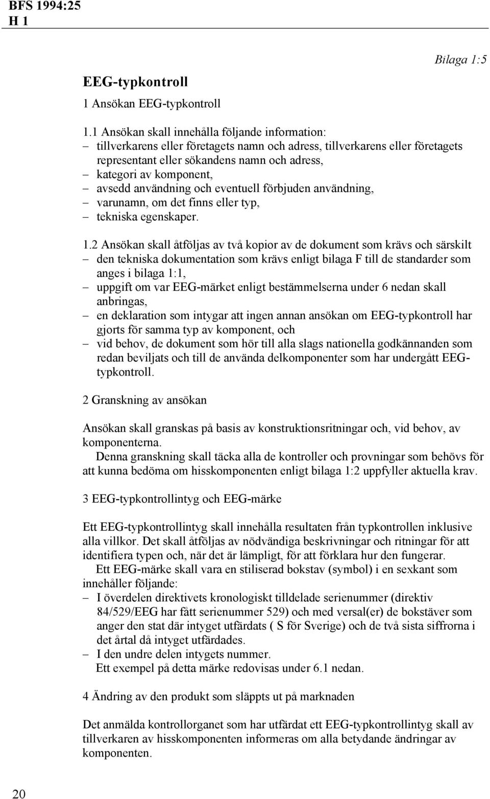 avsedd användning och eventuell förbjuden användning, varunamn, om det finns eller typ, tekniska egenskaper. 1.