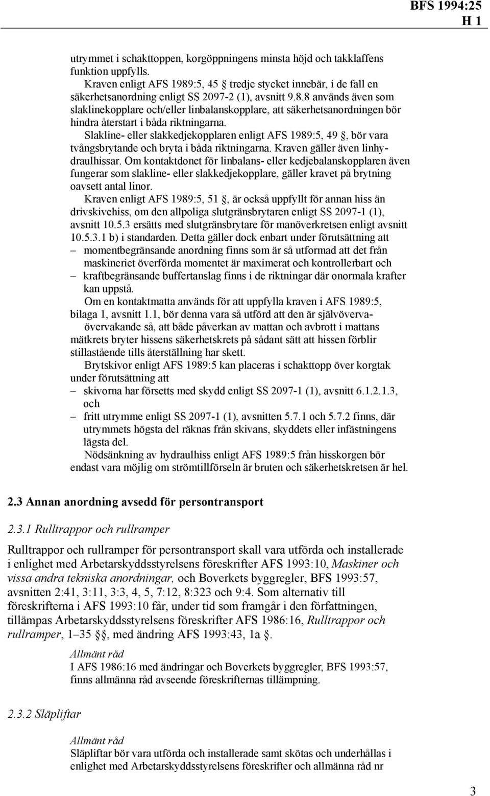 Slakline- eller slakkedjekopplaren enligt AFS 1989:5, 49, bör vara tvångsbrytande och bryta i båda riktningarna. Kraven gäller även linhydraulhissar.