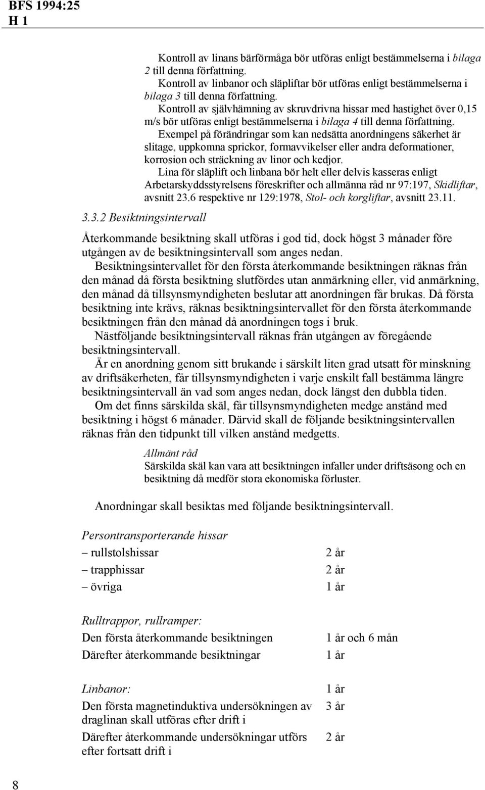 Kontroll av självhämning av skruvdrivna hissar med hastighet över 0,15 m/s bör utföras enligt bestämmelserna i bilaga 4 till denna författning.