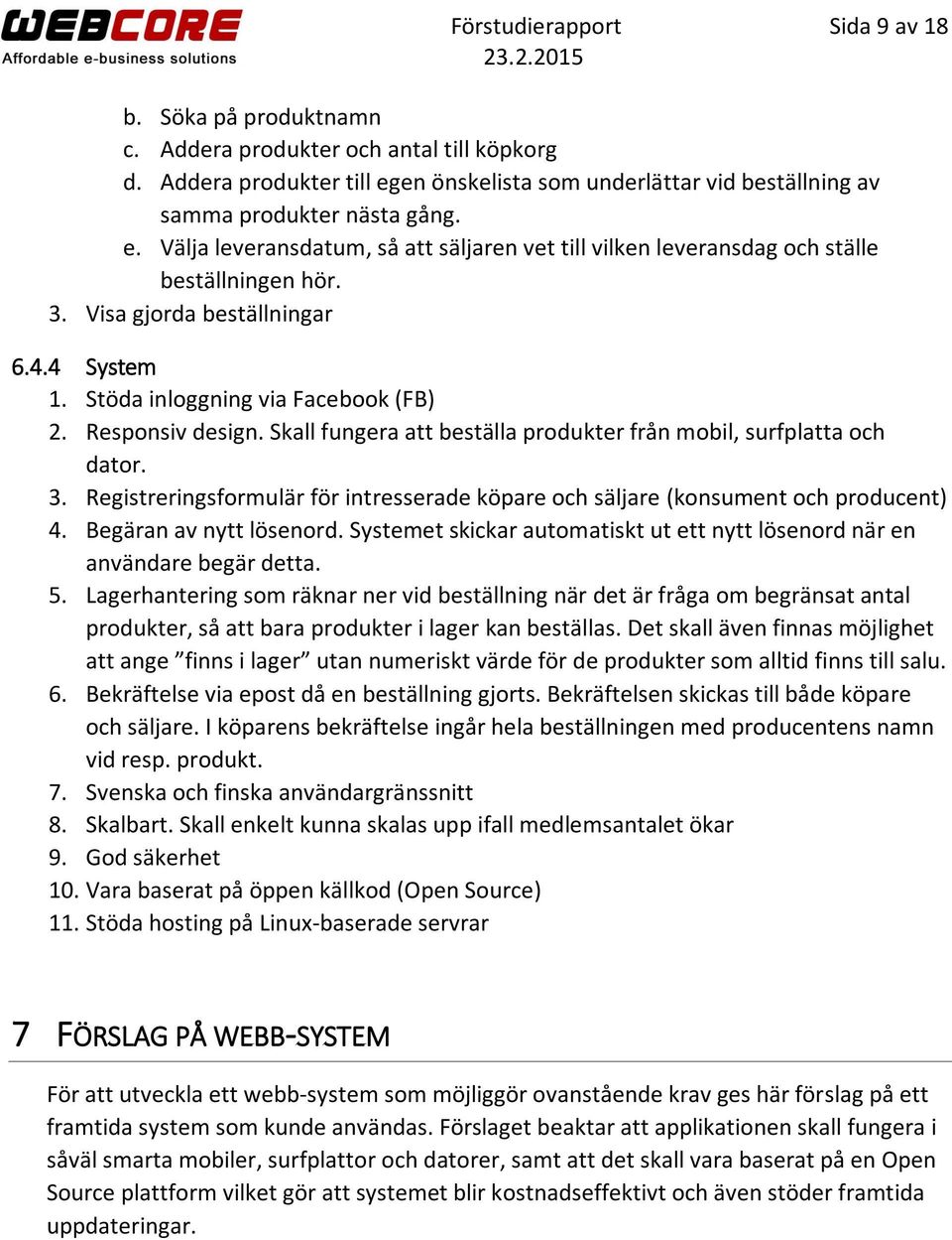 Skall fungera att beställa produkter från mobil, surfplatta och dator. 3. Registreringsformulär för intresserade köpare och säljare (konsument och producent) 4. Begäran av nytt lösenord.