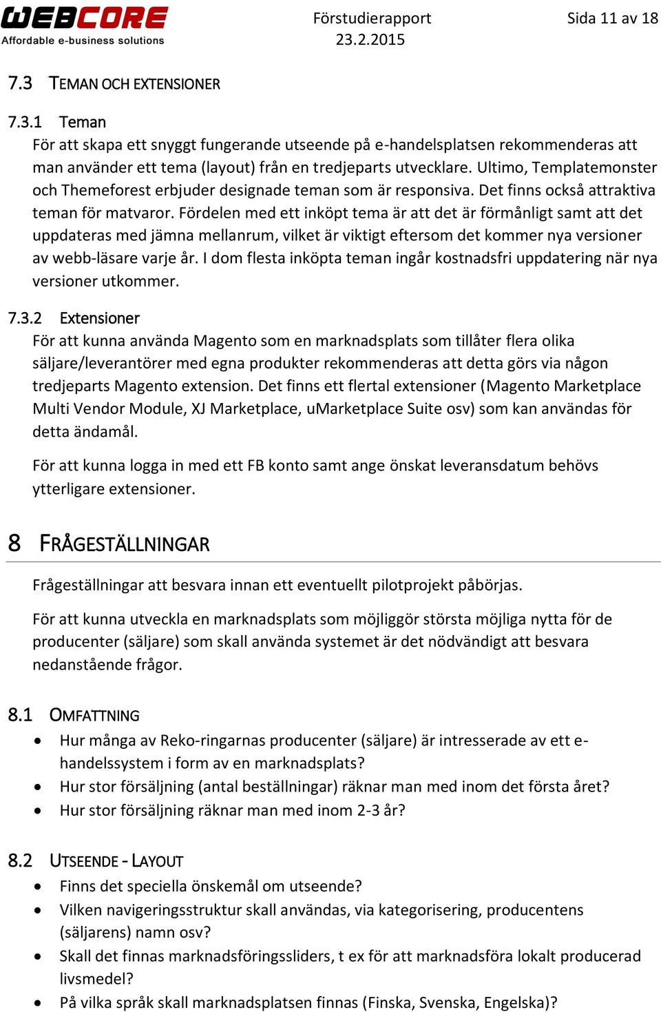 Fördelen med ett inköpt tema är att det är förmånligt samt att det uppdateras med jämna mellanrum, vilket är viktigt eftersom det kommer nya versioner av webb-läsare varje år.