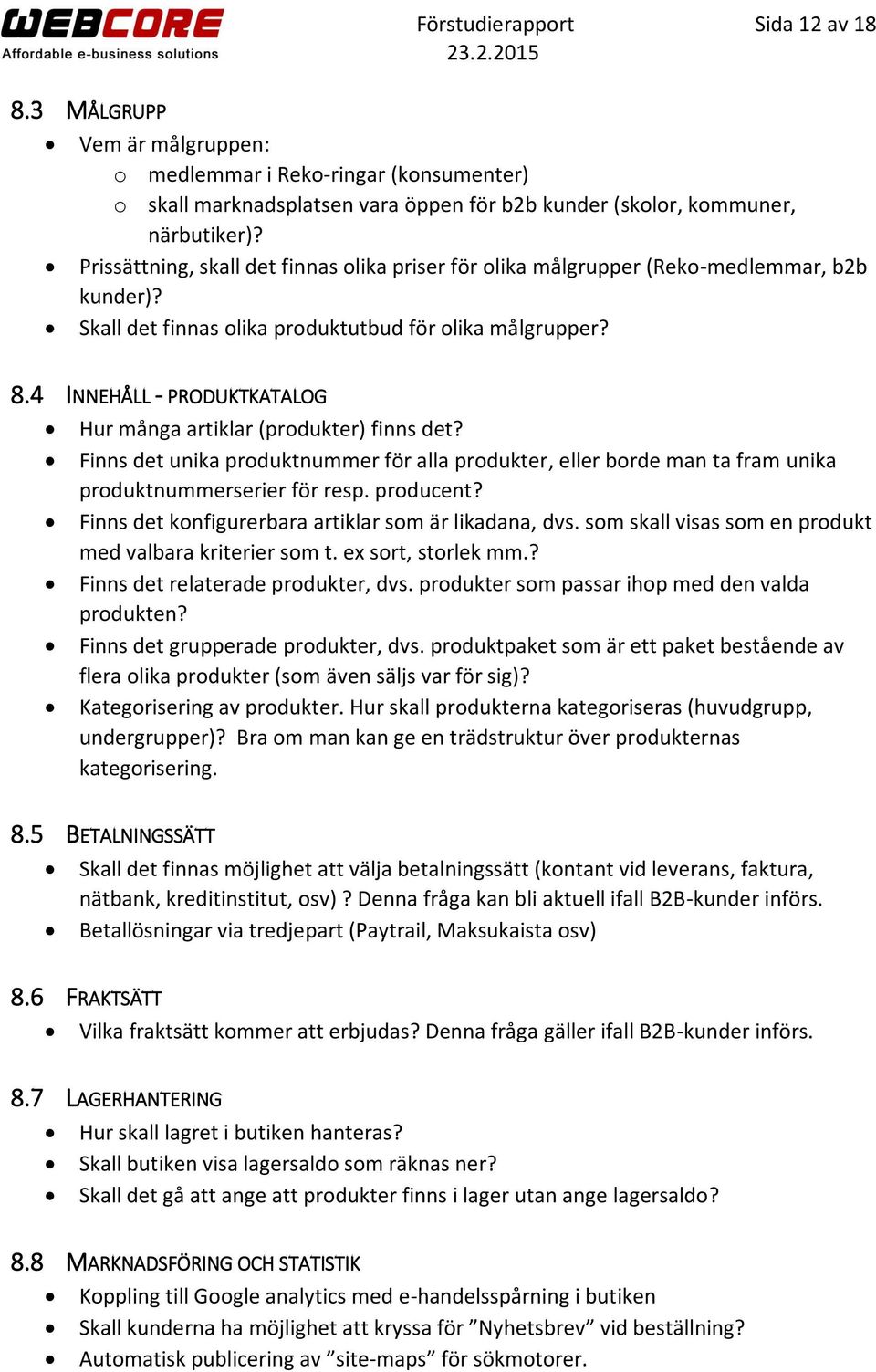 4 INNEHÅLL - PRODUKTKATALOG Hur många artiklar (produkter) finns det? Finns det unika produktnummer för alla produkter, eller borde man ta fram unika produktnummerserier för resp. producent?