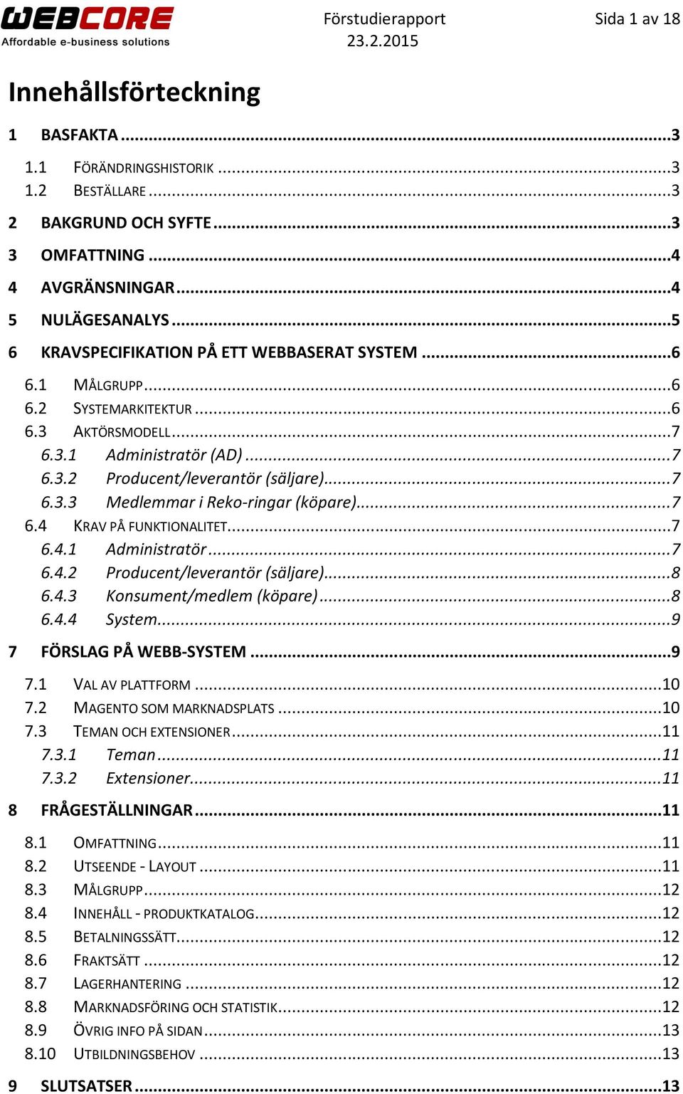 ..7 6.4 KRAV PÅ FUNKTIONALITET...7 6.4.1 Administratör...7 6.4.2 Producent/leverantör (säljare)...8 6.4.3 Konsument/medlem (köpare)...8 6.4.4 System...9 7 FÖRSLAG PÅ WEBB-SYSTEM...9 7.1 VAL AV PLATTFORM.