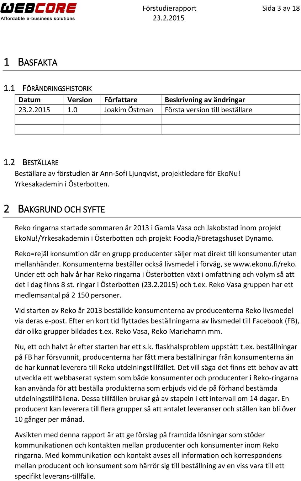 2 BAKGRUND OCH SYFTE Reko ringarna startade sommaren år 2013 i Gamla Vasa och Jakobstad inom projekt EkoNu!/Yrkesakademin i Österbotten och projekt Foodia/Företagshuset Dynamo.