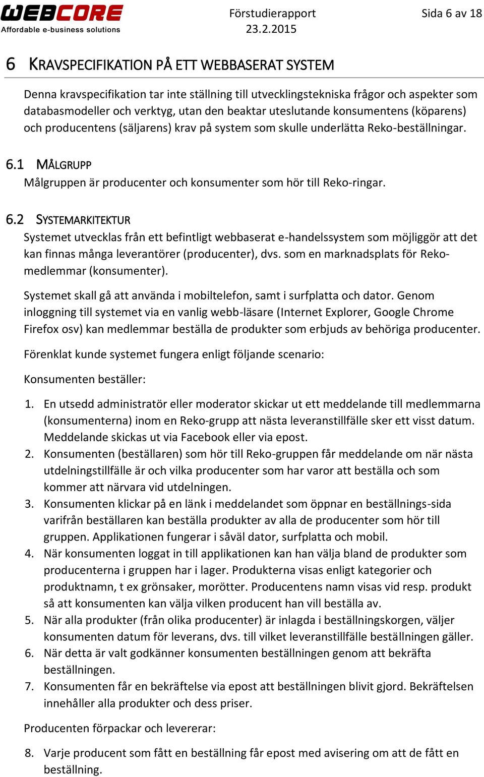 1 MÅLGRUPP Målgruppen är producenter och konsumenter som hör till Reko-ringar. 6.