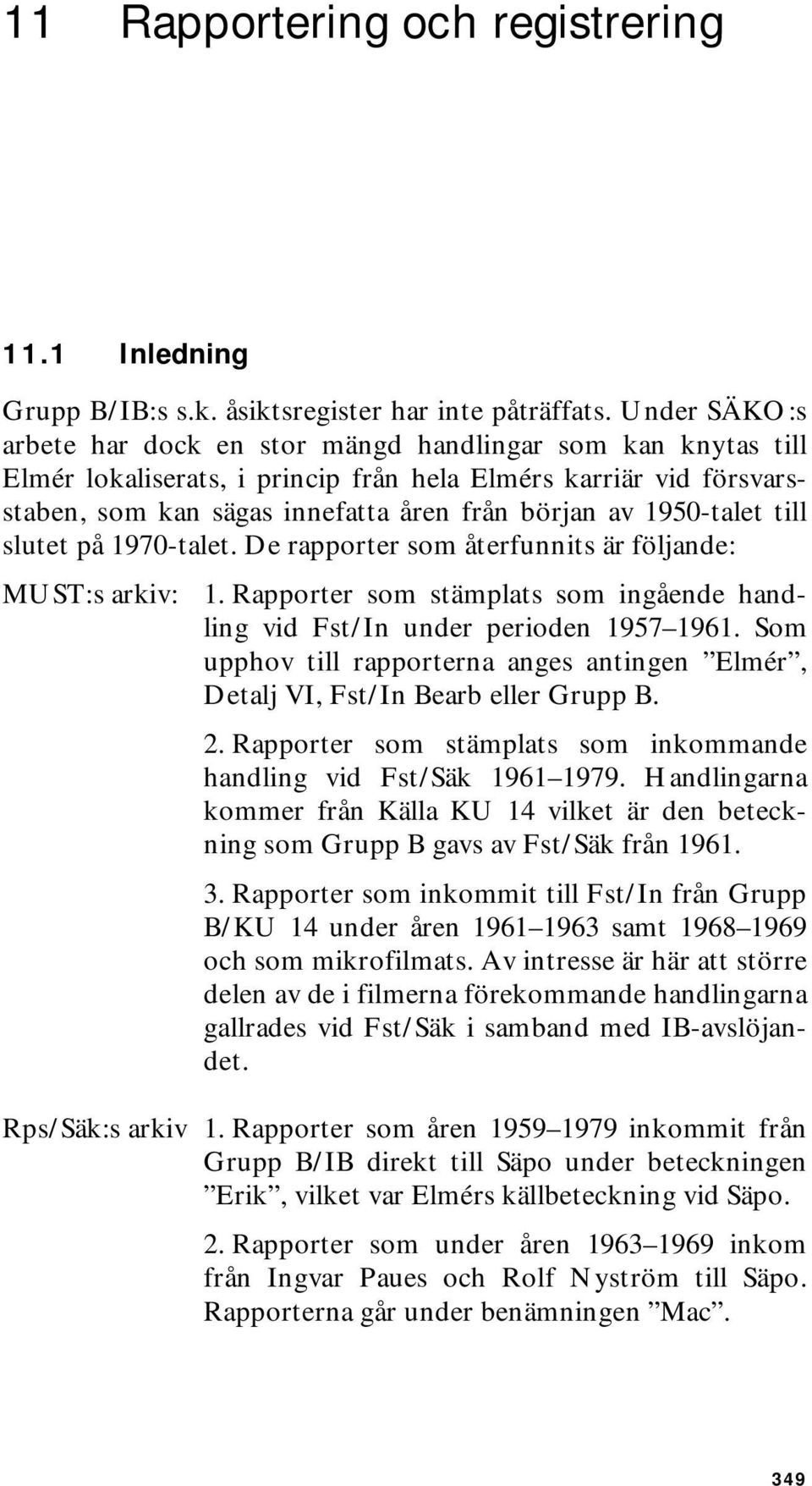 1950-talet till slutet på 1970-talet. De rapporter som återfunnits är följande: MUST:s arkiv: 1. Rapporter som stämplats som ingående handling vid Fst/In under perioden 1957 1961.