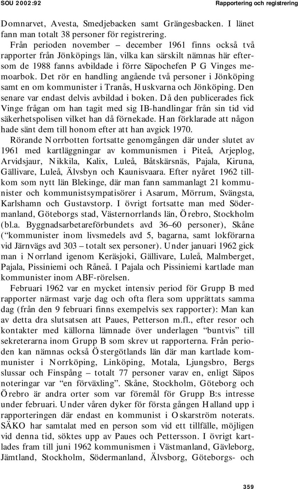 Det rör en handling angående två personer i Jönköping samt en om kommunister i Tranås, Huskvarna och Jönköping. Den senare var endast delvis avbildad i boken.