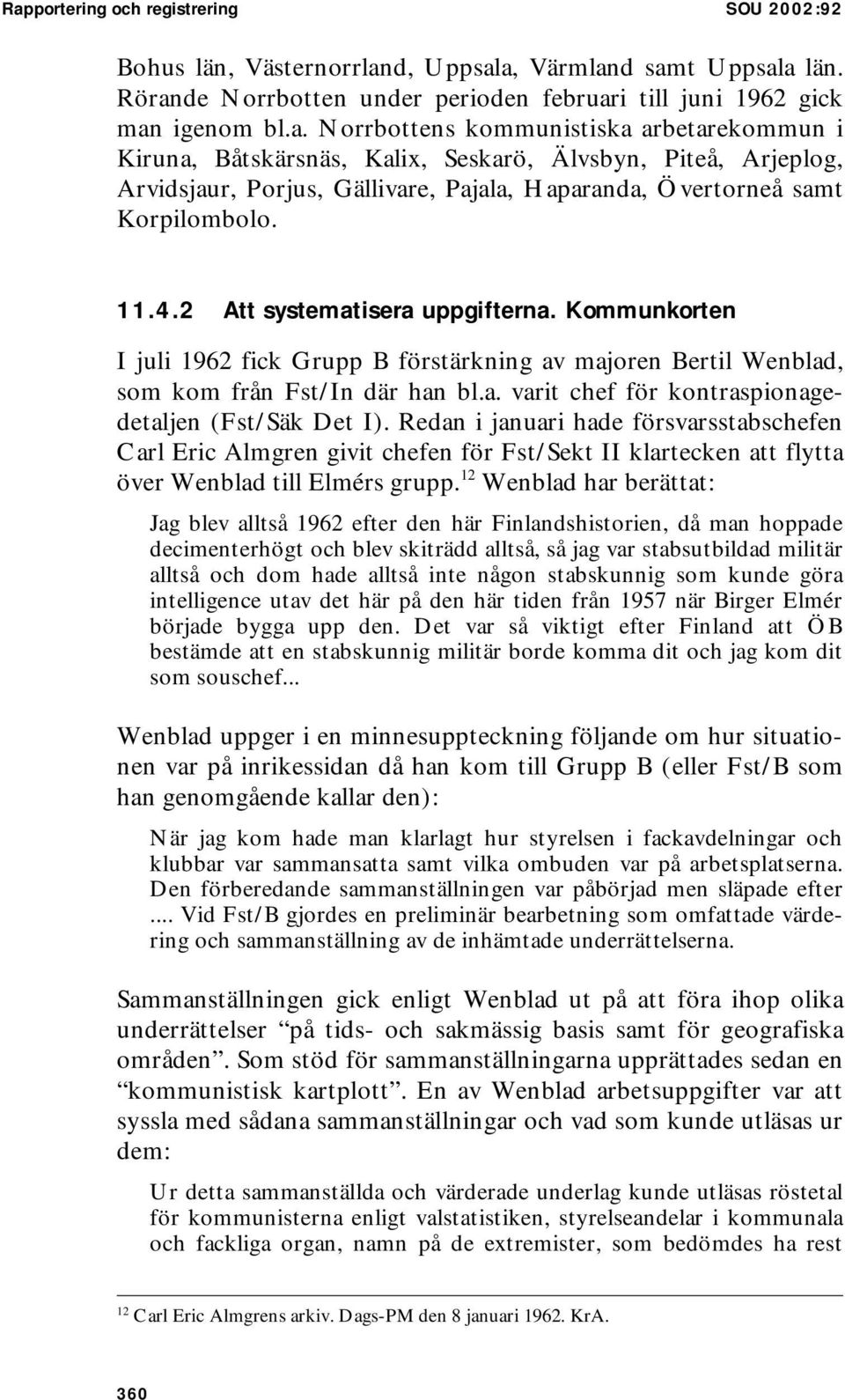 Redan i januari hade försvarsstabschefen Carl Eric Almgren givit chefen för Fst/Sekt II klartecken att flytta över Wenblad till Elmérs grupp.