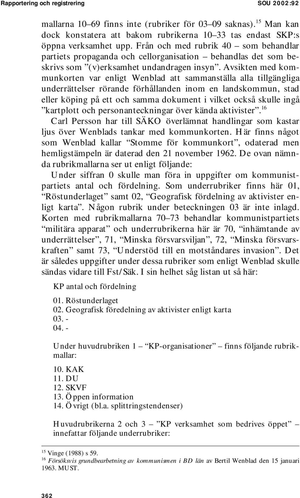 Avsikten med kommunkorten var enligt Wenblad att sammanställa alla tillgängliga underrättelser rörande förhållanden inom en landskommun, stad eller köping på ett och samma dokument i vilket också