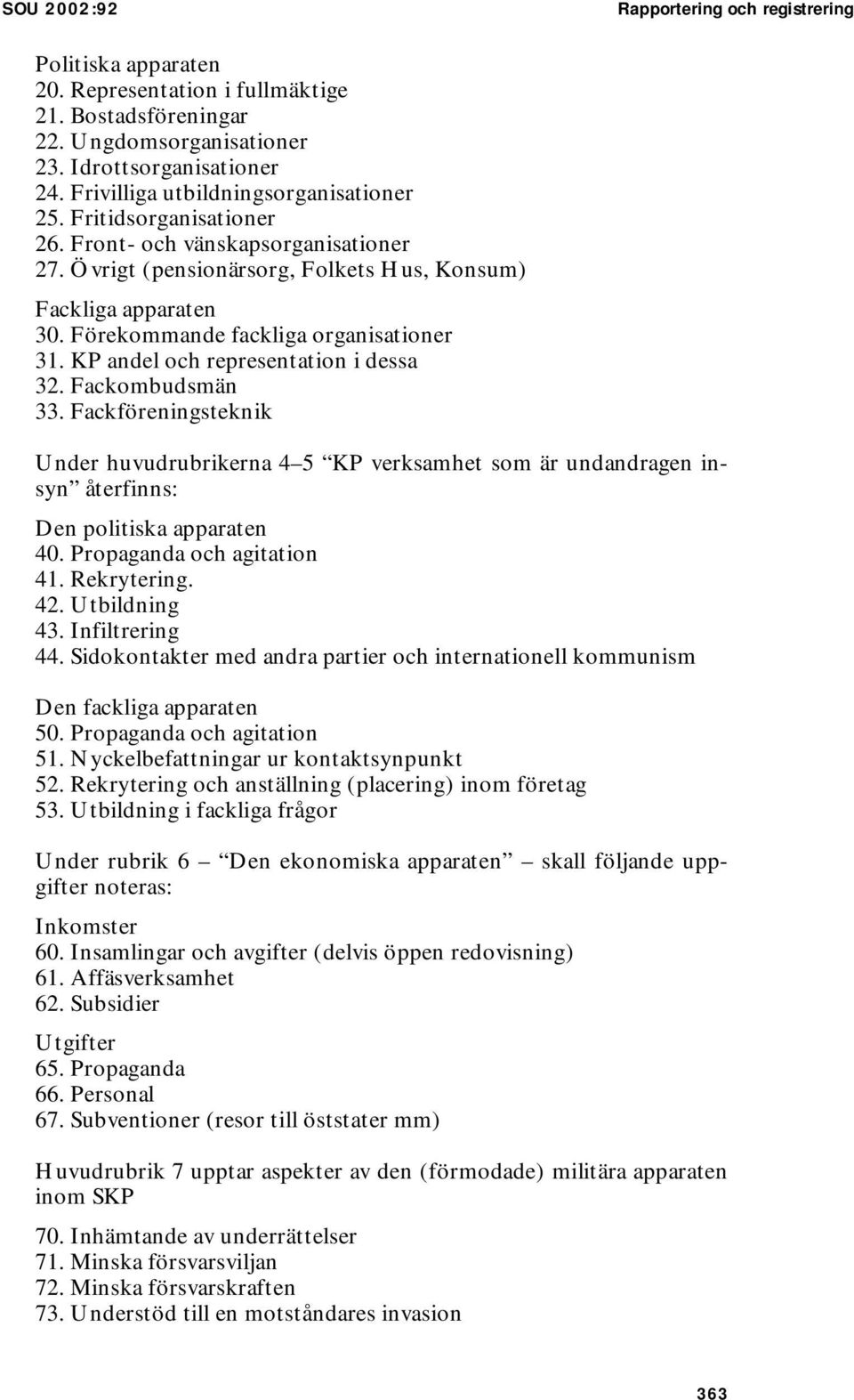 Förekommande fackliga organisationer 31. KP andel och representation i dessa 32. Fackombudsmän 33.