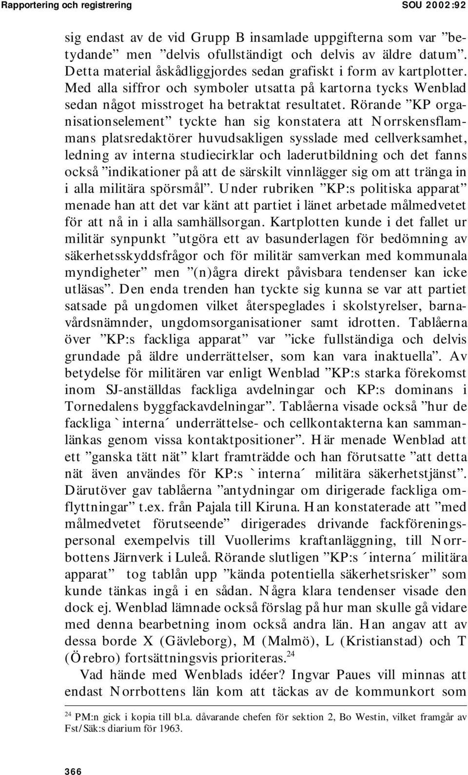 Rörande KP organisationselement tyckte han sig konstatera att Norrskensflammans platsredaktörer huvudsakligen sysslade med cellverksamhet, ledning av interna studiecirklar och laderutbildning och det