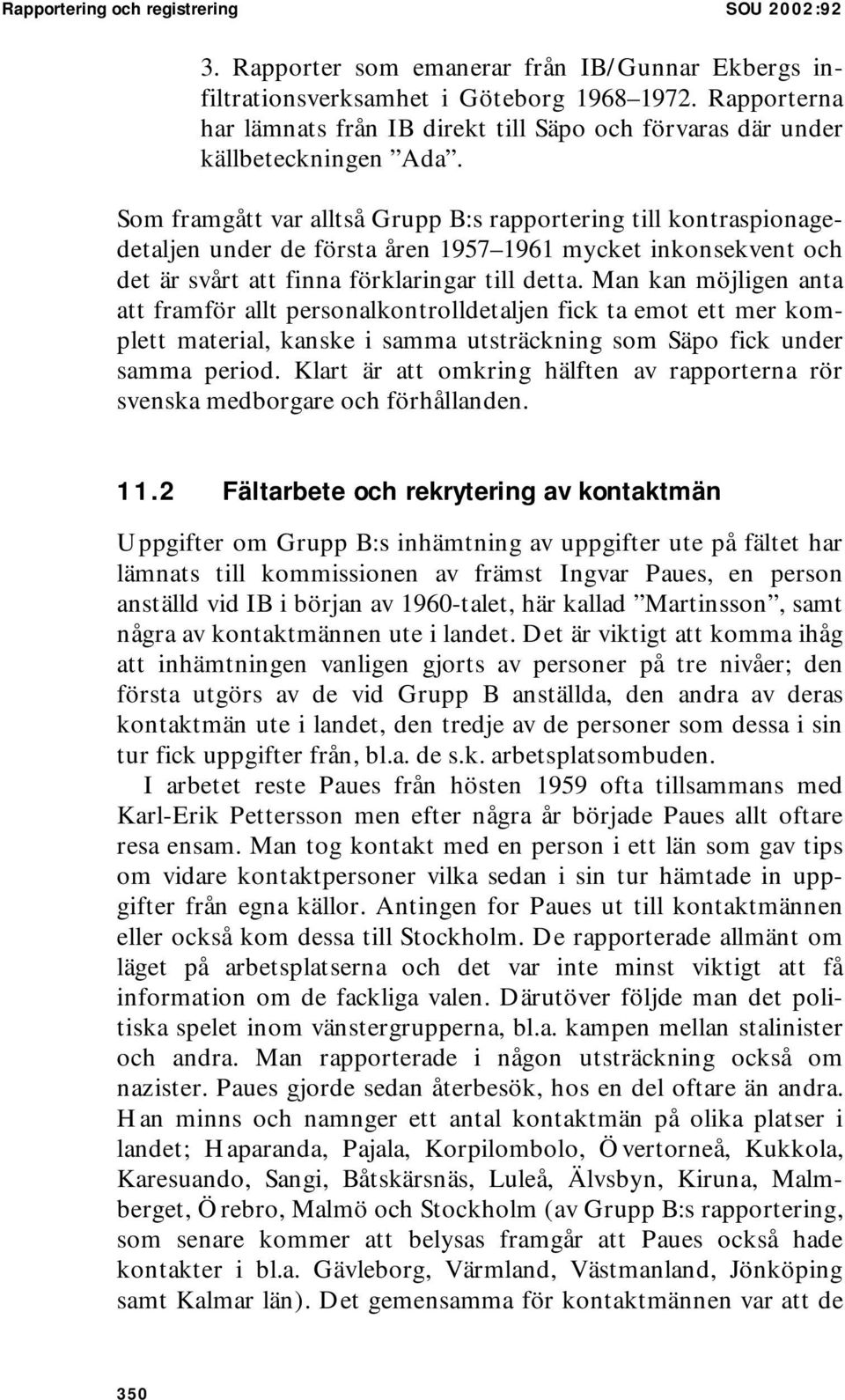 Som framgått var alltså Grupp B:s rapportering till kontraspionagedetaljen under de första åren 1957 1961 mycket inkonsekvent och det är svårt att finna förklaringar till detta.