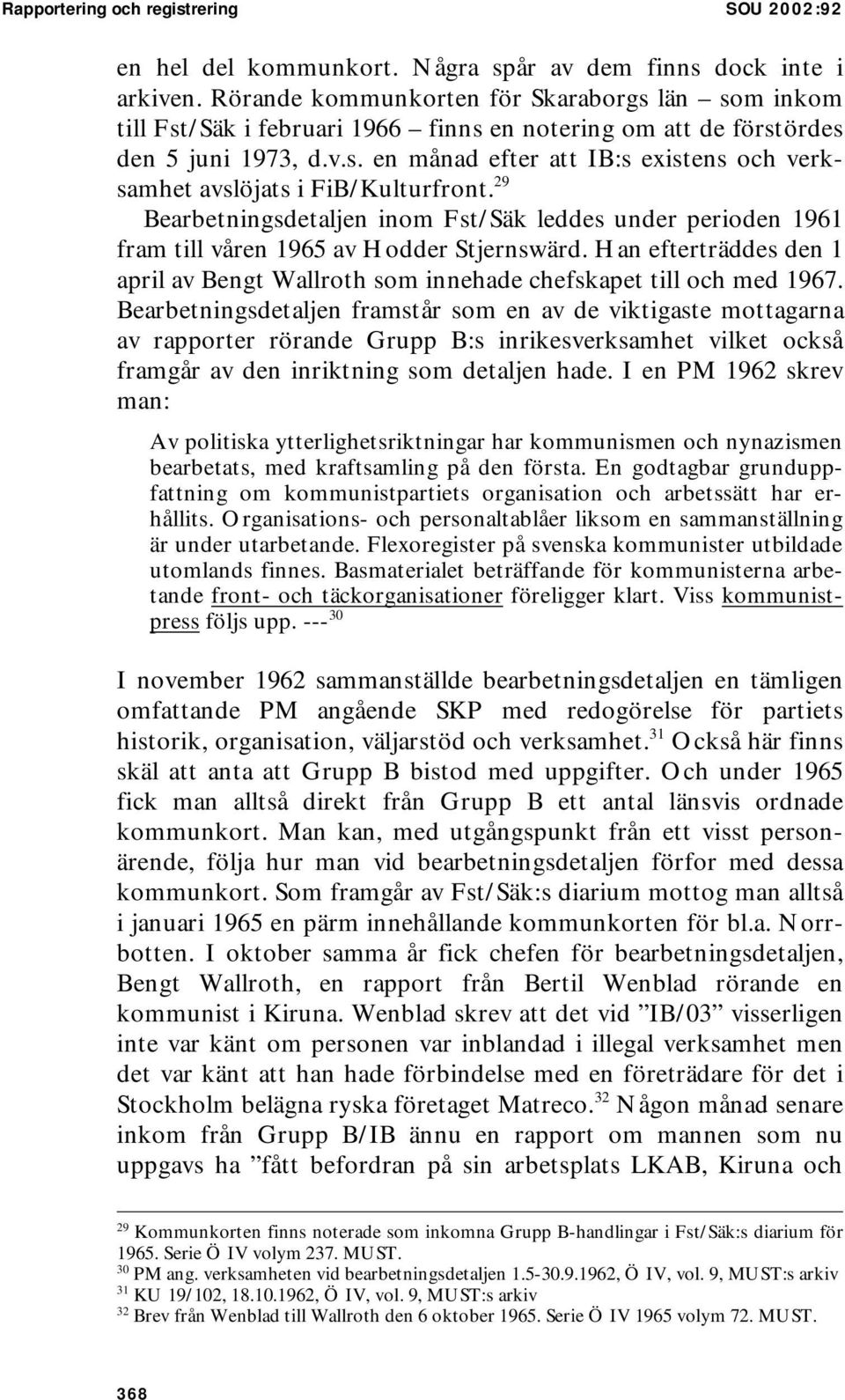 29 Bearbetningsdetaljen inom Fst/Säk leddes under perioden 1961 fram till våren 1965 av Hodder Stjernswärd. Han efterträddes den 1 april av Bengt Wallroth som innehade chefskapet till och med 1967.