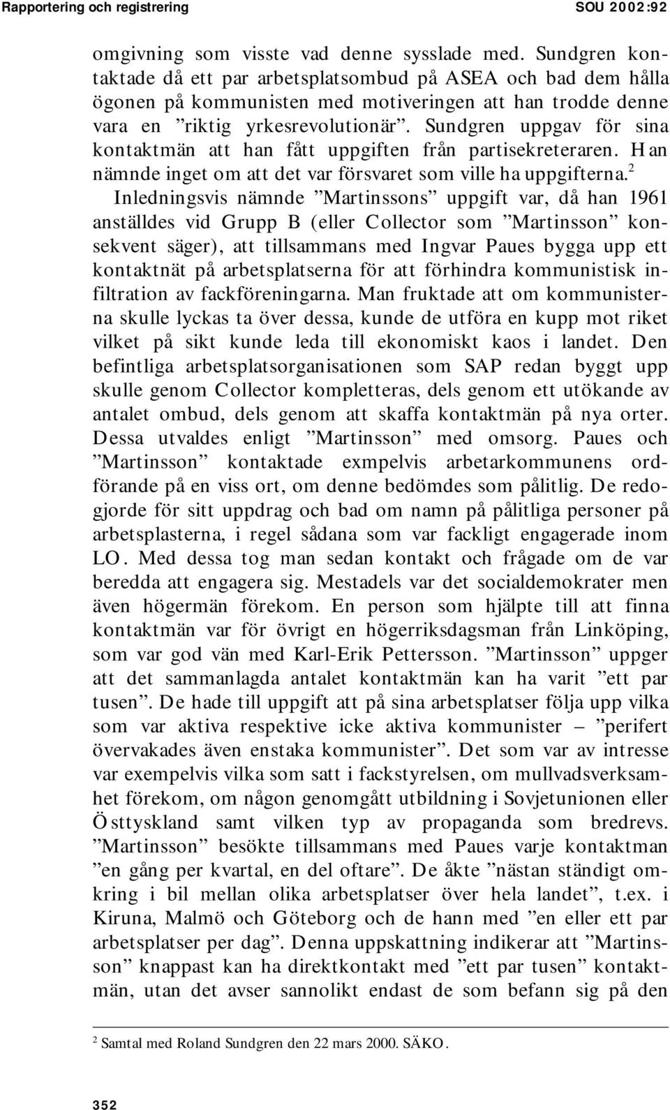 Sundgren uppgav för sina kontaktmän att han fått uppgiften från partisekreteraren. Han nämnde inget om att det var försvaret som ville ha uppgifterna.