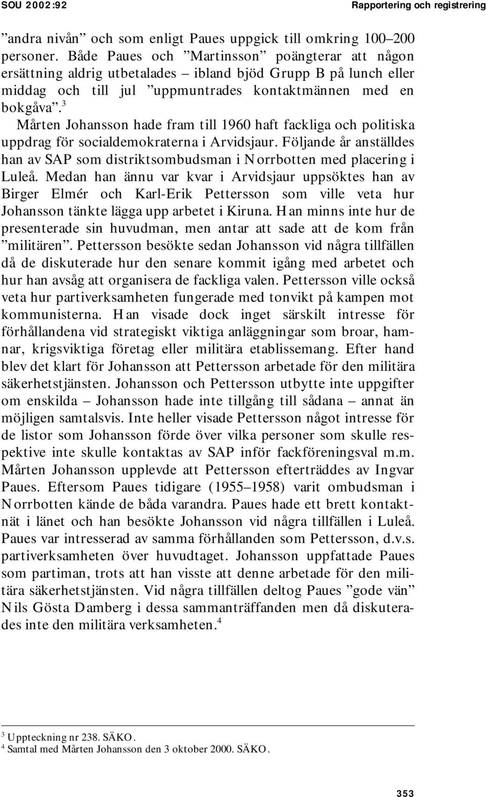 3 Mårten Johansson hade fram till 1960 haft fackliga och politiska uppdrag för socialdemokraterna i Arvidsjaur.