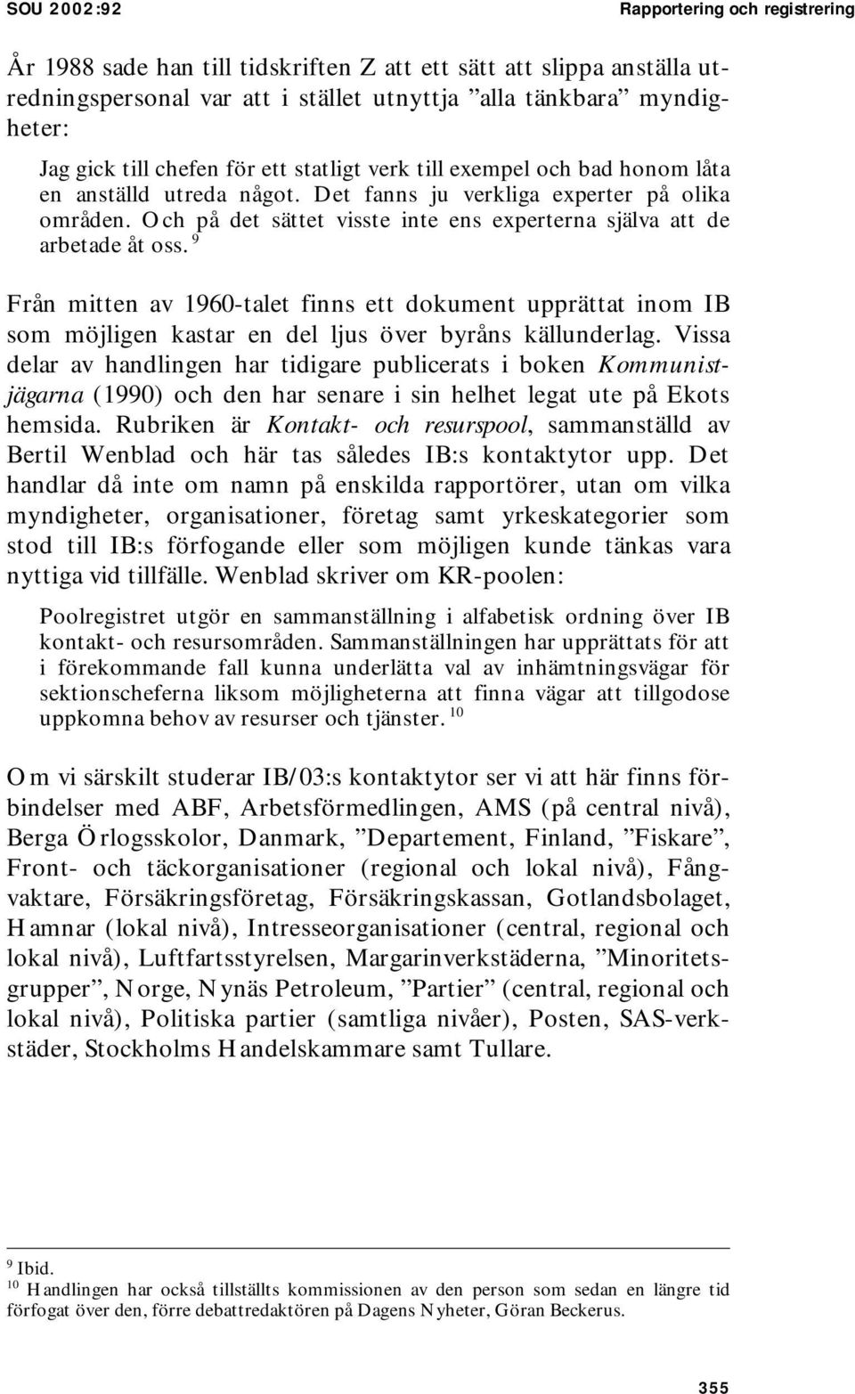 Och på det sättet visste inte ens experterna själva att de arbetade åt oss. 9 Från mitten av 1960-talet finns ett dokument upprättat inom IB som möjligen kastar en del ljus över byråns källunderlag.