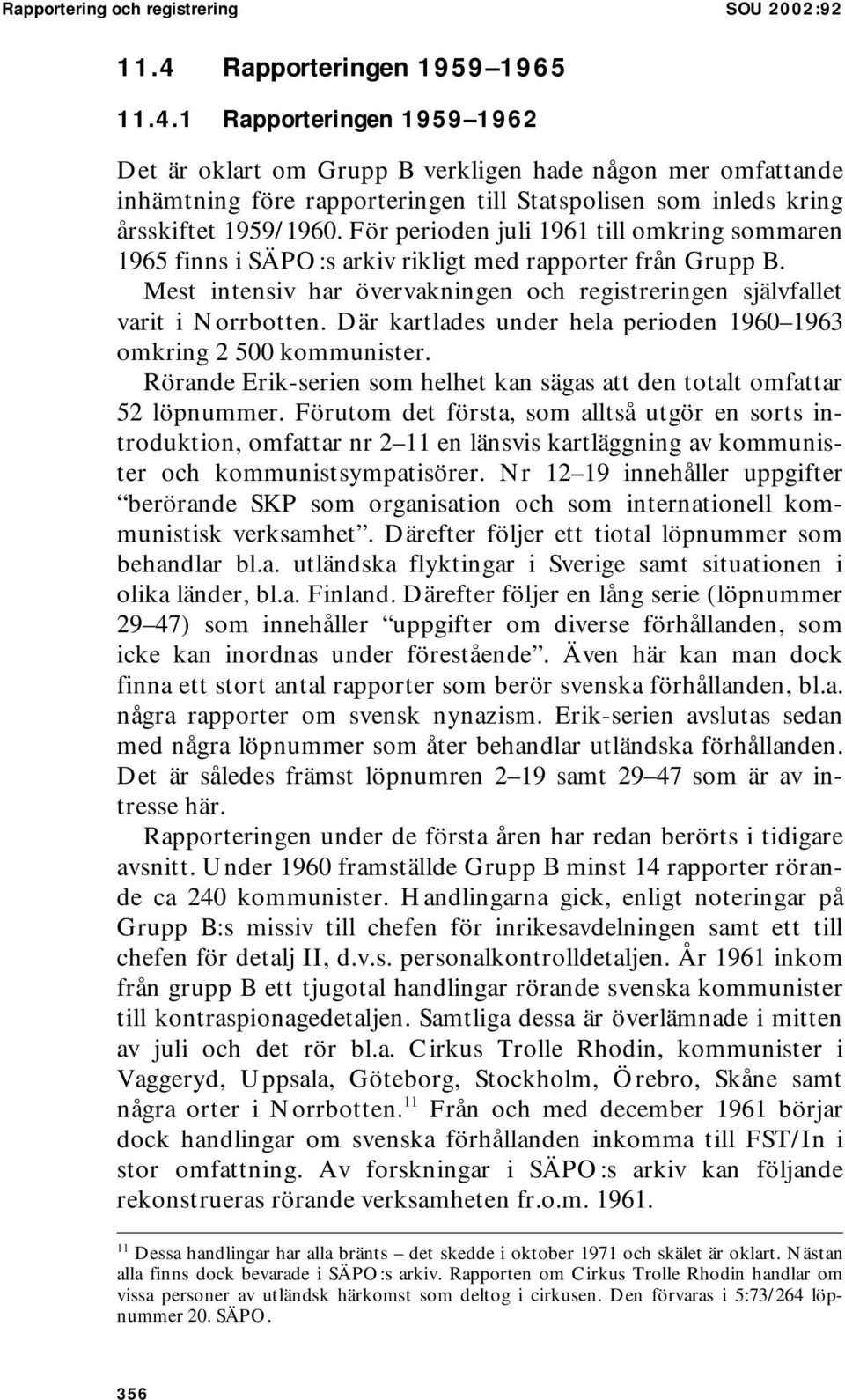 1 Rapporteringen 1959 1962 Det är oklart om Grupp B verkligen hade någon mer omfattande inhämtning före rapporteringen till Statspolisen som inleds kring årsskiftet 1959/1960.