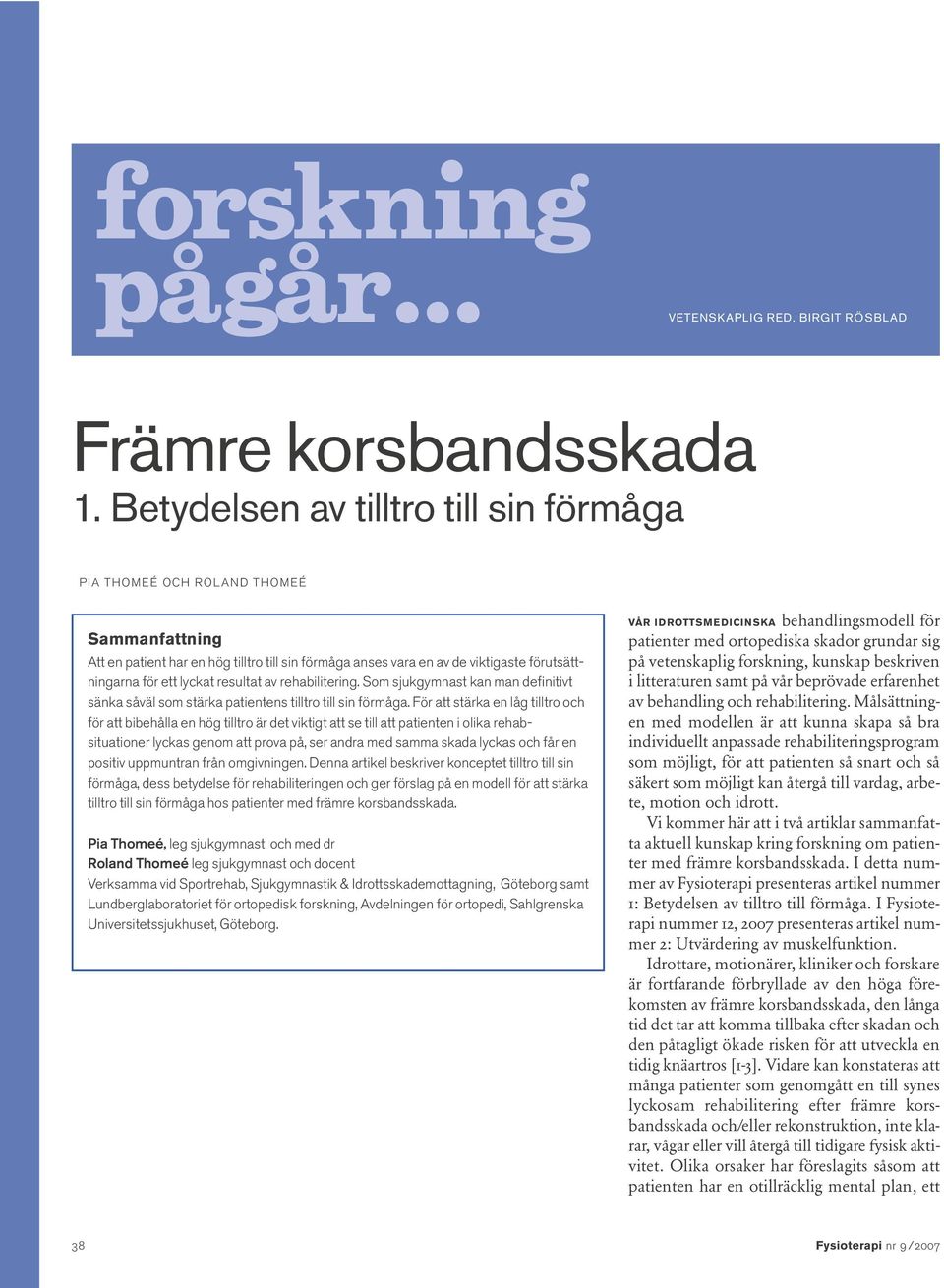 resultat av rehabilitering. Som sjukgymnast kan man definitivt sänka såväl som stärka patientens tilltro till sin förmåga.