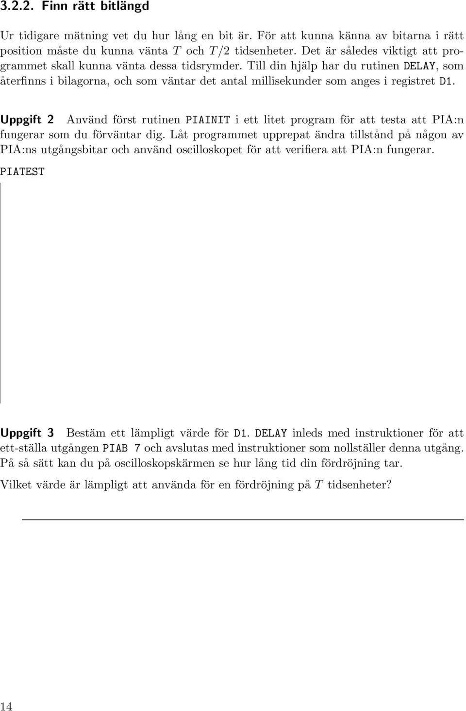 Till din hjälp har du rutinen DELAY, som återfinns i bilagorna, och som väntar det antal millisekunder som anges i registret D1.