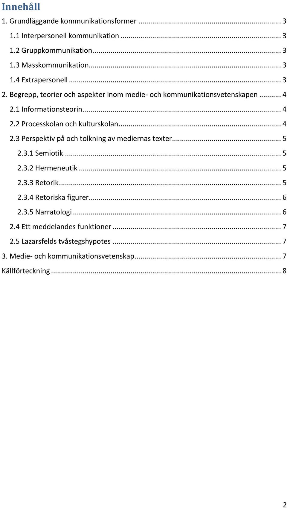 .. 5 2.3.1 Semiotik... 5 2.3.2 Hermeneutik... 5 2.3.3 Retorik... 5 2.3.4 Retoriska figurer... 6 2.3.5 Narratologi... 6 2.4 Ett meddelandes funktioner... 7 2.