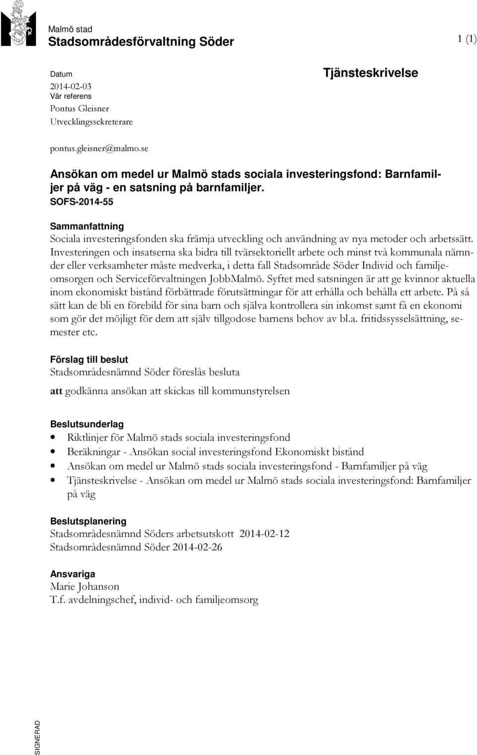 SOFS-2014-55 Sammanfattning Sociala investeringsfonden ska främja utveckling och användning av nya metoder och arbetssätt.