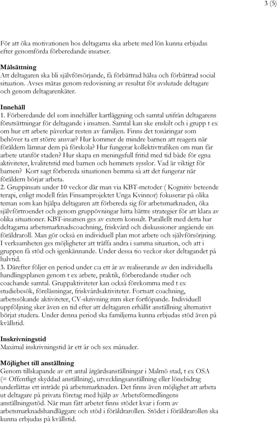 Innehåll 1. Förberedande del som innehåller kartläggning och samtal utifrån deltagarens förutsättningar för deltagande i insatsen.