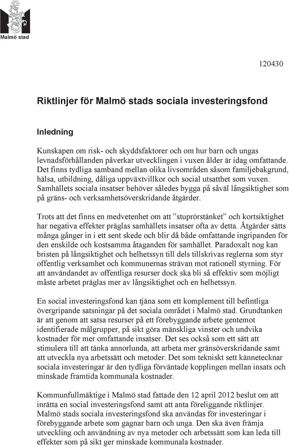 Samhällets sociala insatser behöver således bygga på såväl långsiktighet som på gräns- och verksamhetsöverskridande åtgärder.