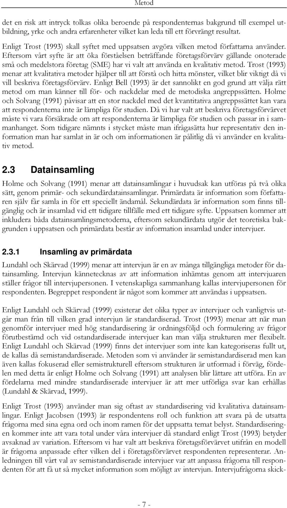 Eftersom vårt syfte är att öka förståelsen beträffande företagsförvärv gällande onoterade små och medelstora företag (SME) har vi valt att använda en kvalitativ metod.