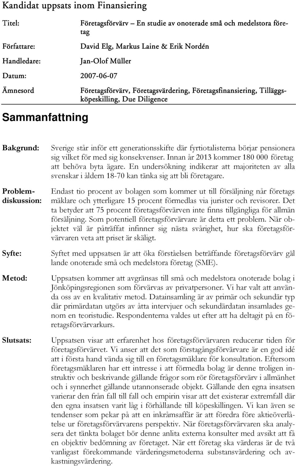 står inför ett generationsskifte där fyrtiotalisterna börjar pensionera sig vilket för med sig konsekvenser. Innan år 2013 kommer 180 000 företag att behöva byta ägare.