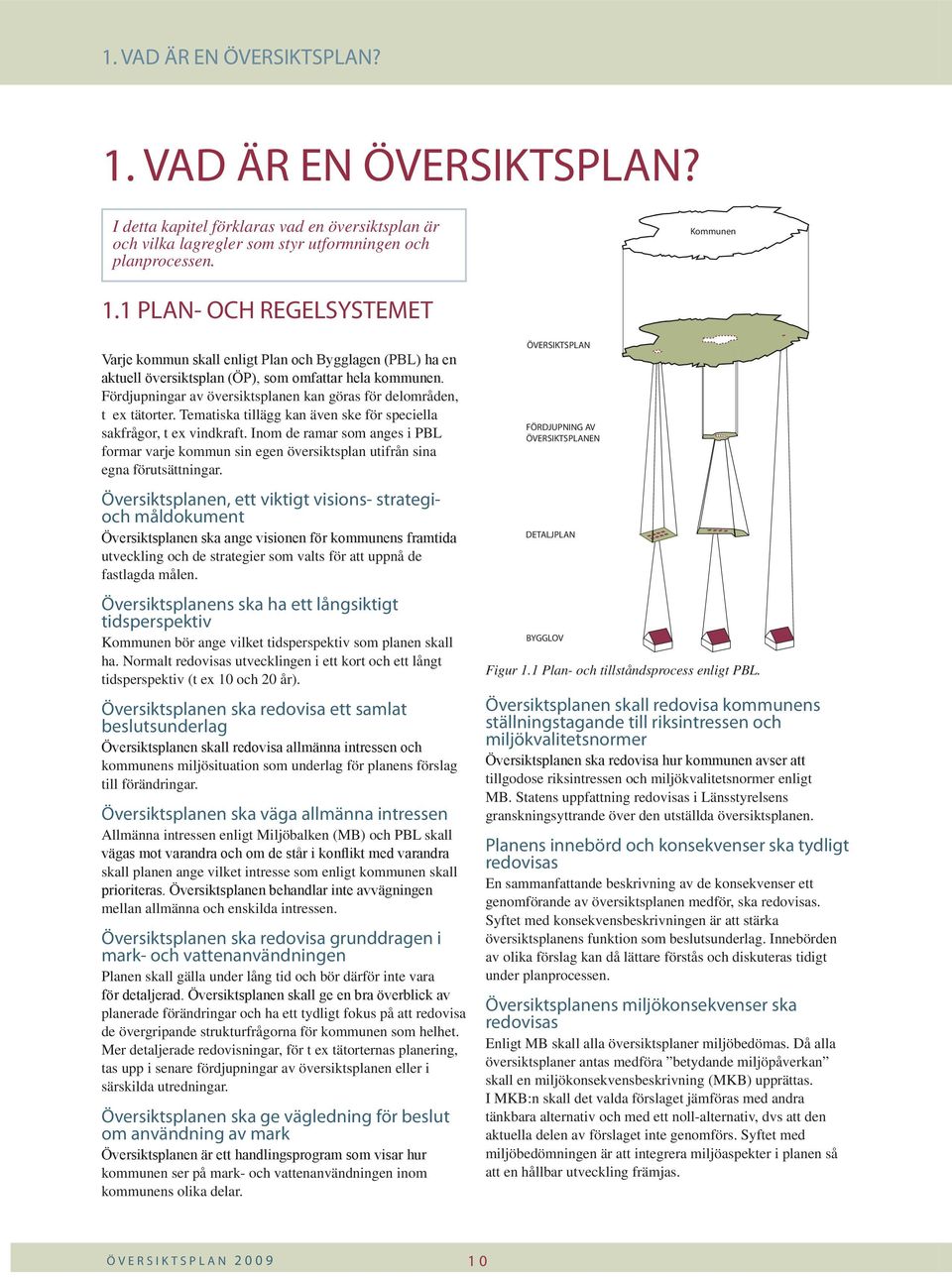 Fördjupningar av översiktsplanen kan göras för delområden, t ex tätorter. Tematiska tillägg kan även ske för speciella sakfrågor, t ex vindkraft.