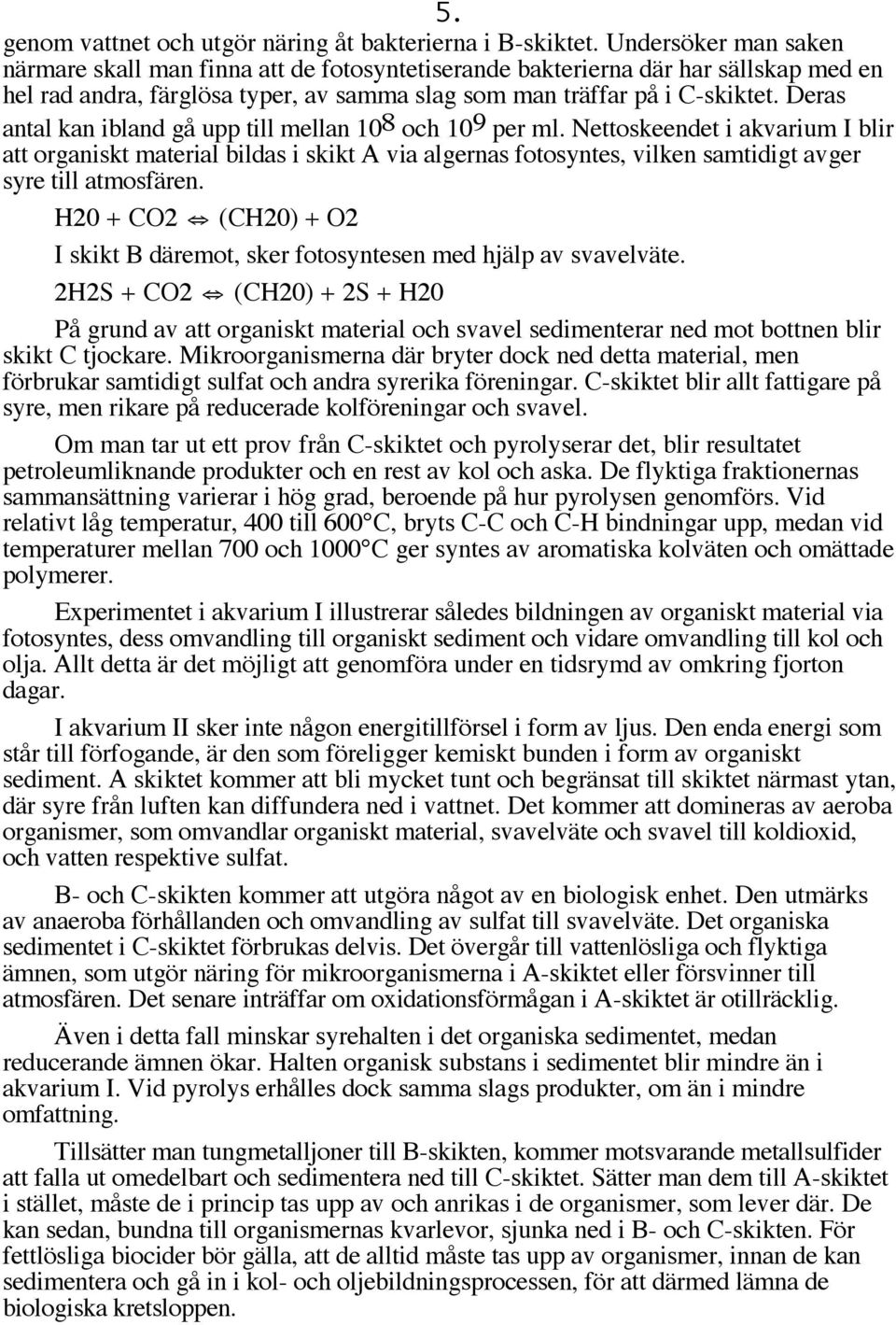 Deras antal kan ibland gå upp till mellan 108 och 109 per ml.