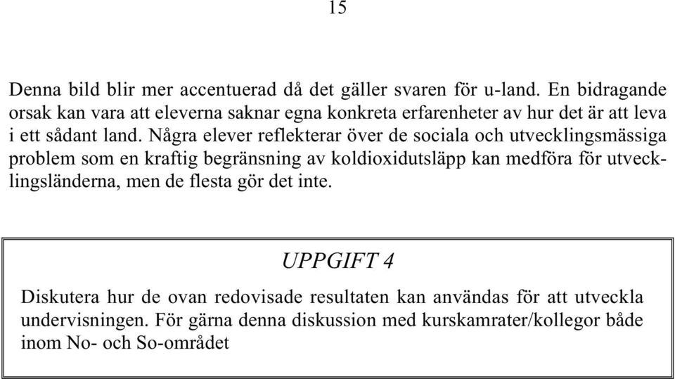 Några elever reflekterar över de sociala och utvecklingsmässiga problem som en kraftig begränsning av koldioxidutsläpp kan medföra för